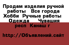 Продам изделия ручной работы - Все города Хобби. Ручные работы » Одежда   . Чувашия респ.,Канаш г.